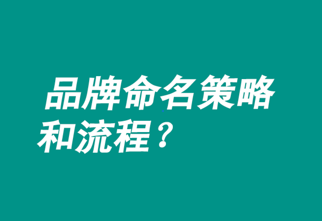 品牌命名策略有哪些-流程是什么？
