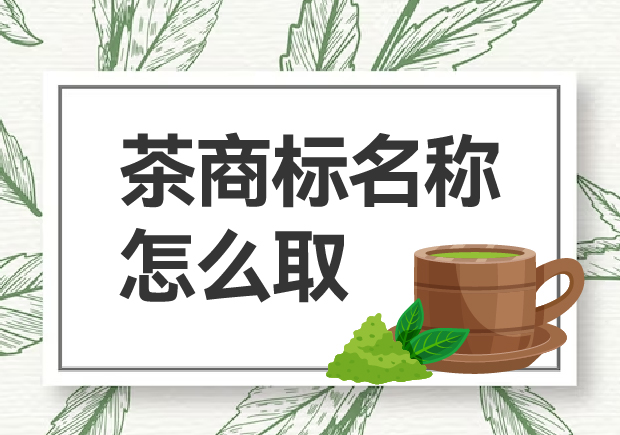 茶商標(biāo)名稱怎么?。咳绾乌A得市場青睞？