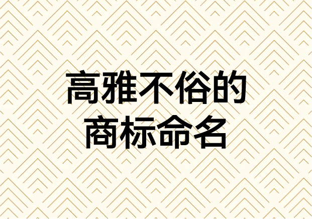 ?高雅不俗的商標(biāo)命名藝術(shù)：如何用名字傳遞品牌靈魂?